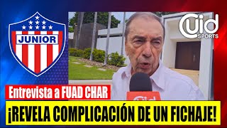 ¡ATENCIÓN JUNIOR FUAD CHAR DESTAPA DETALLES Y COMPLICACIONES DE LAS CONTRATACIONES PARA 2024 [upl. by Araiek]