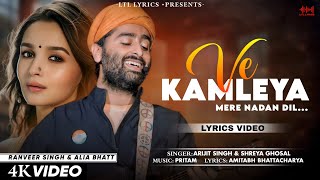 Ve Kamleya Mere Nadan Dil LYRICS Arijit Singh amp Shreya Ghoshal  Ranveer Alia  Pritam [upl. by Sirois]