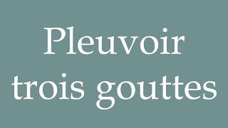 How to Pronounce Pleuvoir trois gouttes Rain three drops Correctly in French [upl. by Larson]