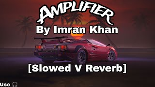 Amplifier  Amplifier Slowed V Reverb  Amplifier lyrics  Amplifier Song  Amplifier Imran Khan [upl. by Penrose808]