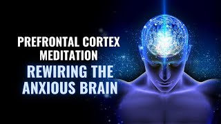 Prefrontal Cortex Meditation  Pure Tone to Improve Cognitive Functions  Rewiring the Anxious Brain [upl. by Nofpets]