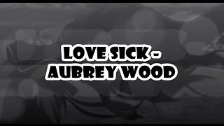 Love Sick  Aubrey Wood Lyrics [upl. by Quarta]