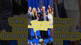 The four things Donald Trump forbids his children from doing Part 1 [upl. by Eiser]