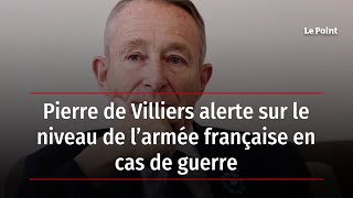 Pierre de Villiers alerte sur le niveau de l’armée française en cas de guerre [upl. by Crescin885]