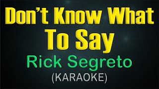 DONT KNOW WHAT TO SAY  KARAOKE  Rick Segreto [upl. by Etnaed506]