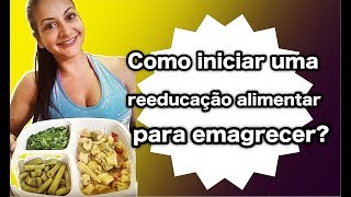 Como iniciar uma reeducação alimentar para emagrecer [upl. by Elleved]