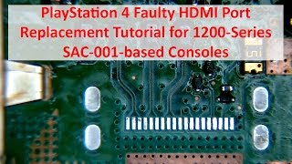 PlayStation 4 Faulty HDMI Port Replacement Tutorial for 1200Series SAC001based Consoles [upl. by Leviram]