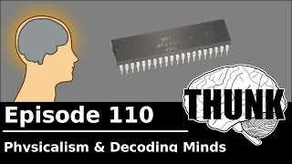 110 Physicalism amp Decoding Minds  THUNK [upl. by Dolly]