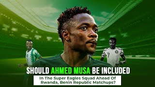 Should Ahmed Musa Be Included In The Super Eagles Squad Ahead Of Rwanda Benin Republic Matchups [upl. by Ennahteb823]