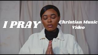 I PRAY Christian Music Video [upl. by Esirahc]