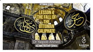 4  The fall of the Ottoman Caliphate  The Ottoman Empire  Dr Yaqoob Ahmed  Ottoman Series [upl. by Hernandez]