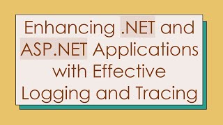 Enhancing NET and ASPNET Applications with Effective Logging and Tracing [upl. by Ibbor433]