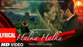 HALKA HALKA Lyrical Video  Rahat Fateh Ali Khan Feat Ayushmann Khurrana amp Amy Jackson  TSeries [upl. by Cleti]