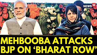 Bharat Row  Mehbooba Mufti Accuses The BJP Govt Of Treating The Entire Country As Its Fiefdom [upl. by Aliekat]