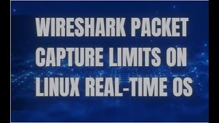 Wireshark Packet Capture Limits on Linux RealTime OS [upl. by Ddart334]