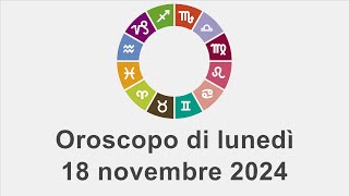 Oroscopo di lunedì 18 novembre 2024 [upl. by Mossolb746]