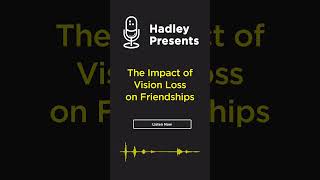 Hadley Presents The Impact of Vision Loss on Friendships podcast livingwithlowvision visionloss [upl. by Essirahc703]