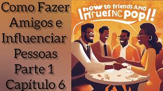 Como fazer Amigos e Influenciar Pessoas  Dale Carnegie  Parte 1 Capítulo 6 [upl. by Alysa]