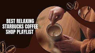 Best Relaxing Starbucks Coffee Shop Playlist  Cafe Music Jazz BGM 2024 Starbucks Music to Study [upl. by Aissert669]