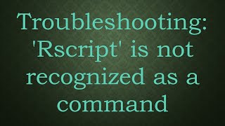 Troubleshooting Rscript is not recognized as a command [upl. by Mellie]