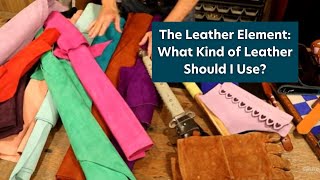 The Leather Element What Kind of Leather Should I Use [upl. by Dnama915]