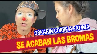 SE ACABAN LAS BROMAS  OSKARIN CORRE A FATIMA LOS DESTRAMPADOS [upl. by Adnim]