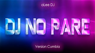 DJ No Pare  VERSIÓN CUMBIA  REMIX  aLee DJ [upl. by Tol923]