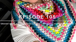 Episode 105 A Crochet Shawl Pressed Flowers Kerchief and A Really Good Scrabble Word [upl. by Ellahcim342]