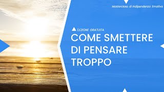 Pensare troppo cosa significa e come smettere di farlo [upl. by Doretta]