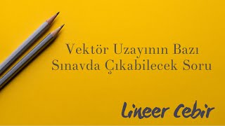 Lineer Cebir ❖ Vektör Uzayının Bazı ✍️ Bu Soru Sınavda Çıkabilir ❖ [upl. by Elynad]