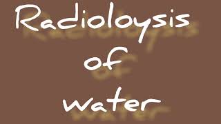 210 Radiolysis of water  Ionic product in Radiolysis of water [upl. by Dominica]