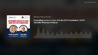 Expanding Access to Care with the PAN Foundation  NASP Specialty Pharmacy Podcast [upl. by Akirehs]