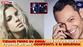 Tiziano Ferro su Emma Ha fatto un gesto epocale nei miei confronti E si emoziona [upl. by Rettig]