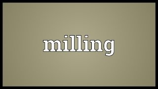 Milling Meaning [upl. by Leahcimauhsoj785]