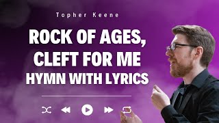 Rock Of Ages Cleft For Me  Christian Hymn  Topher Keene Baritone With Lyrics [upl. by Naujek576]