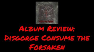 ALBUM REVIEW DISGORGE CONSUME THE FORSAKEN  Julian Gonzalez [upl. by Aldredge]