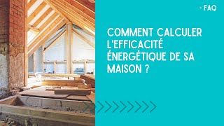 FAQ  COMMENT CALCULER LEFFICACITÉ ÉNERGÉTIQUE DE SA MAISON [upl. by Gnouv]