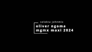 OLIVER NGOMA MGMX MAXI SELEKTA JOHNMIX 2024 [upl. by Koziarz]