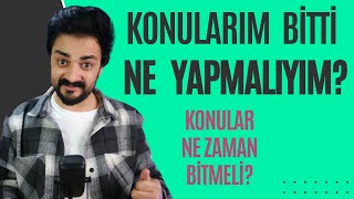 KONULARIM BİTTİ NE YAPMALIYIM KONULAR NE ZAMAN BİTMELİ [upl. by Frants879]