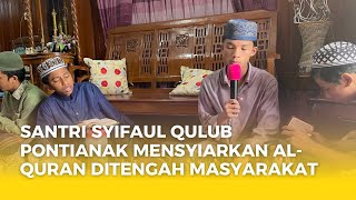 Santri Syifaul Qulub Pontianak mensyiarkan AlQuran ditengah masyarakat [upl. by Ehrenberg371]