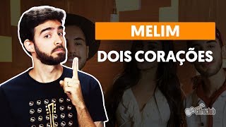 DOIS CORAÇÕES  Melim aula completa  Como tocar no violão [upl. by Neeham]