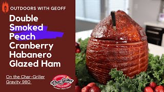 Double Smoked Peach Cranberry Habanero Glazed Ham for the Holiday Season on the CharGriller 980 [upl. by Olmstead]