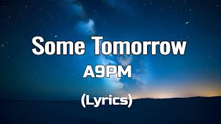 A9PM  Some Tomorrow Lyrics [upl. by Yllime]