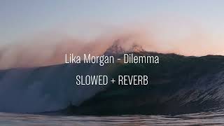 Lika Morgan  Dilemma  SLOWED  REVERB [upl. by Mortimer]