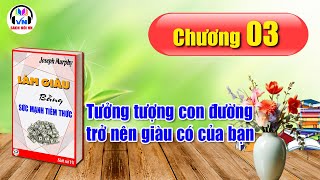 Chương 03  Làm giàu bằng sức mạnh tiềm thức  Joseph Murphy  Sách nói VN [upl. by Tandi]