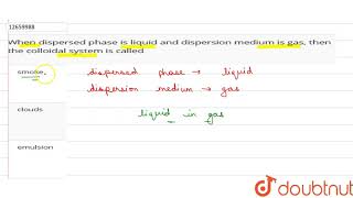 When dispersed phase is liquid and dispersion medium is gas then the colloidal system is called [upl. by Elizabet780]