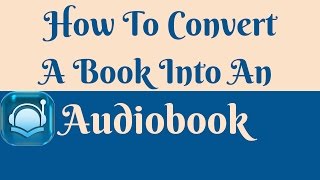 How to Convert a Book into an Audiobook [upl. by Wolf748]