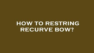 How to restring recurve bow [upl. by Drexler]