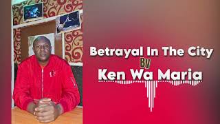 Betrayal in the City by Ken wa MariaOFFICIAL AUDIO [upl. by Acacia]