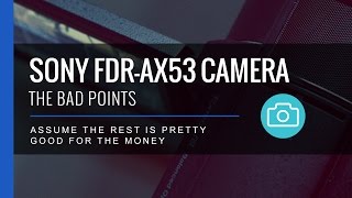 The Bad Points  Sony FDRAX53 [upl. by Ranjiv]